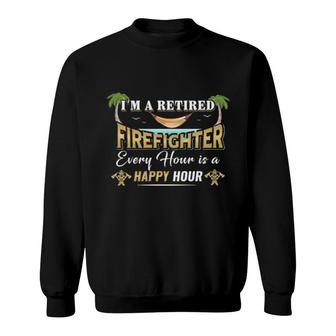 I'm A Retired Firefighter Every Hour Is A Happy Hour Sweatshirt | Mazezy