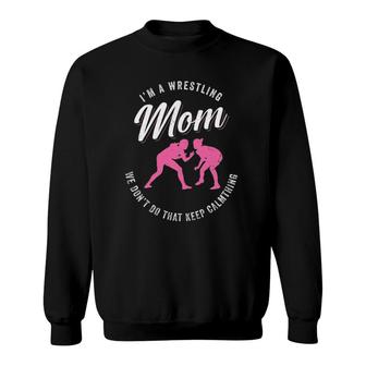 I'm A Wrestling Mom We Don't Do That Keep Wrestler Mom Sweatshirt | Mazezy