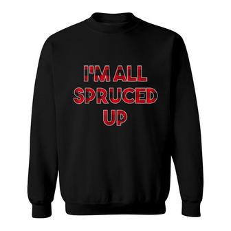 I'm All Spruced Up Christmas Party Xmas Celebration Outfit Sweatshirt | Mazezy