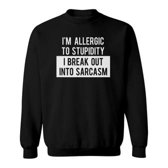 I'm Allergic To Stupidity I Break Out Into Sarcasm Tee Sweatshirt | Mazezy