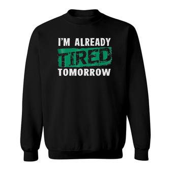 I'm Already Tired Tomorrowlaziness Funny Sweatshirt | Mazezy UK