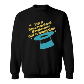 Im An Mechanical Engineer Not A Magician Sweatshirt | Mazezy