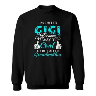 I'm Called Gigi Because I'm Way Too Cool To Be Called Grandmother Sweatshirt | Mazezy