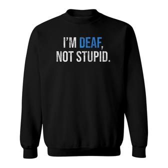 I'm Deaf Not Stupid Hearing Disability Impaired Hearing Premium Sweatshirt | Mazezy