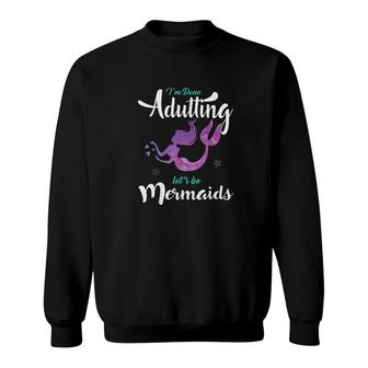Im Done Adulting Lets Be Mermaids Sweatshirt | Mazezy