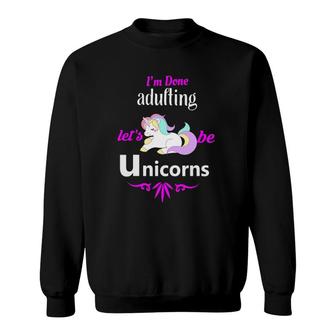 I'm Done Adulting Let's Be Unicorns Sweatshirt | Mazezy