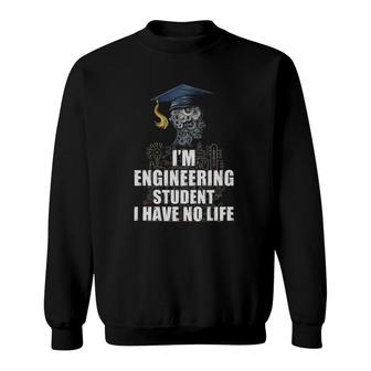 I'm Engineering Student I Have No Life Sweatshirt | Mazezy