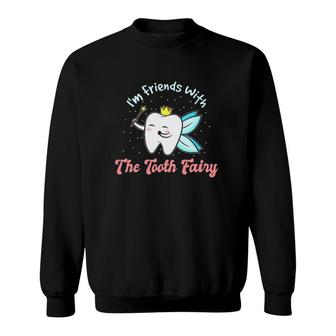 I'm Friends With The Tooth Fairy Funny Dental Nurse Dentist Sweatshirt | Mazezy