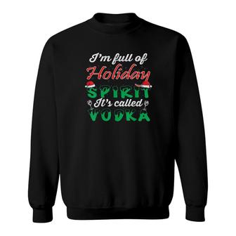 I'm Full Of Holiday Spirit It's Called Vodka Christmas Sweatshirt | Mazezy