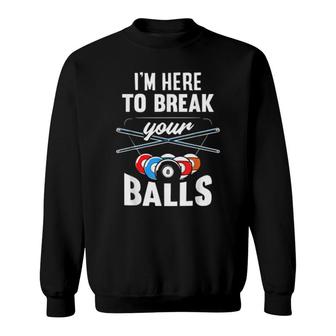 I'm Here To Break Your Balls Pool Billiards Snooker Sweatshirt | Mazezy