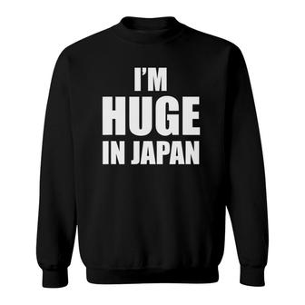 I'm Huge In Japan Funny Sweatshirt | Mazezy
