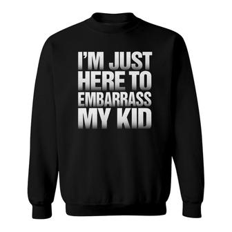 I'm Just Here To Embarrass My Kid - Funny Father's Day Premium Sweatshirt | Mazezy
