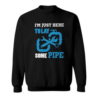 Im Just Here To Lay Some Pipe Sweatshirt | Mazezy