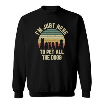 I'm Just Here To Pet All The Dogs Funny Dog Sweatshirt | Mazezy