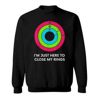 I'm Just Heres To Close My Rings Workout Gym Sweatshirt | Mazezy