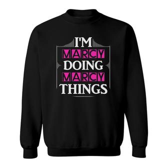 I'm Marcy Doing Marcy Things Funny First Name Gift Sweatshirt | Mazezy