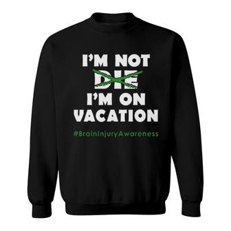 I'm Not Die I'm On Vacation Brain Injury Awareness Sweatshirt | Mazezy
