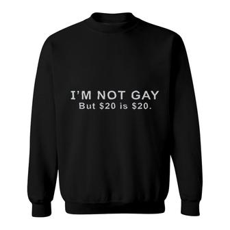 I'm Not Gay But $20 Is Twenty Funny Sweatshirt | Mazezy