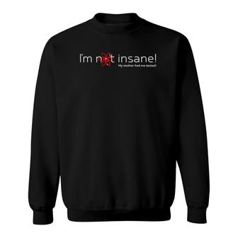 I'm Not Insane - My Mother Had Me Tested - Red White Sweatshirt | Mazezy