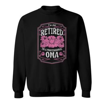 Im Not Retired Im A Professional Oma Mothers Day Gifts Sweatshirt - Seseable