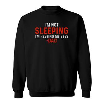 I'm Not Sleeping I'm Just Resting My Eyes Dad Sleeping Sweatshirt | Mazezy