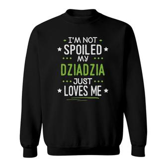 I'm Not Spoiled My Dziadzia Just Loves Me Sweatshirt | Mazezy