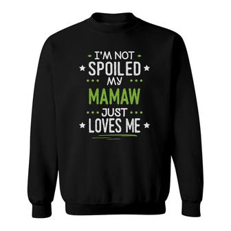 I'm Not Spoiled My Mamaw Just Loves Me Sweatshirt | Mazezy