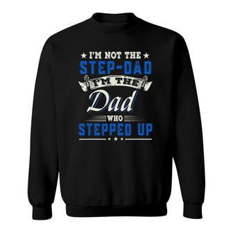 I'm Not The Step-Dad I'm The Dad Who Stepped Up Father Gifts Sweatshirt | Mazezy
