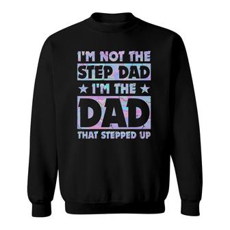 I'm Not The Stepdad I'm Just The Dad That Stepped Up Funny Sweatshirt | Mazezy