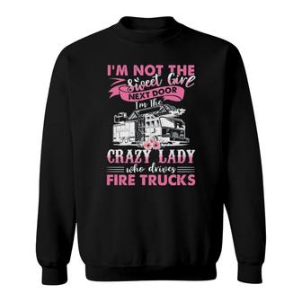 I'm Not The Sweet Give Next Door I'm The Crazy Lady Who Drives Fire Trucks Sweatshirt | Mazezy