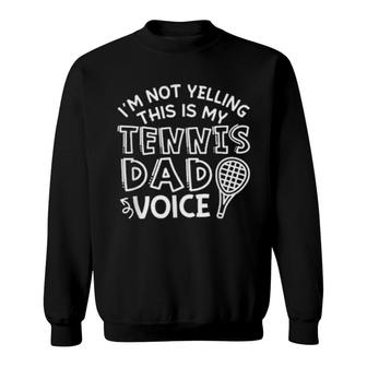 I'm Not Yelling This Is My Tennis Dad Voice Sweatshirt | Mazezy