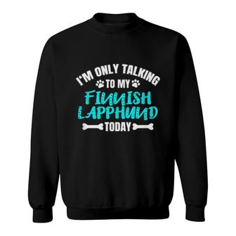 I'm Only Talking To My Finnish Lapphund Today Sweatshirt | Mazezy