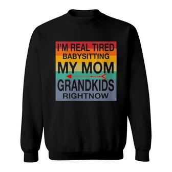 I'm Real Tired Of Babysitting My Mom's Grandkids Right Now Sweatshirt | Mazezy DE