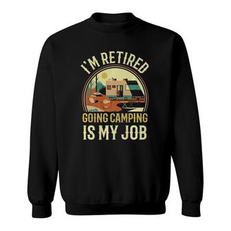 I'm Retired Going Camping Is My Job Camping Sweatshirt | Mazezy