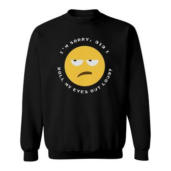 I'm Sorry Did I Roll My Eyes Out Loud - Funny Sarcastic Face Sweatshirt | Mazezy