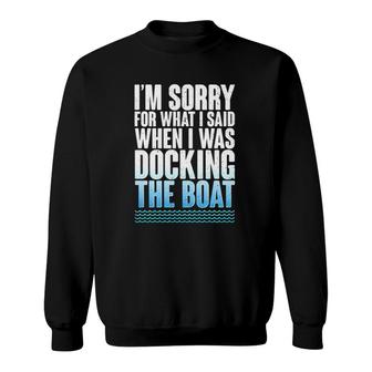 I'm Sorry For What I Said When Docking The Boat Version Sweatshirt | Mazezy