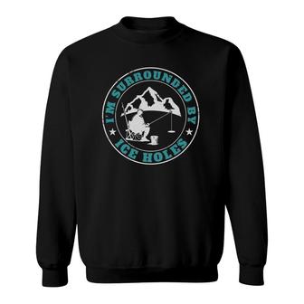 I'm Surrounded By Ice Holes For A Ice Fishing Dad Sweatshirt | Mazezy