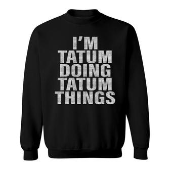 I'm Tatum Doing Tatum Things Funny Tatum Sweatshirt | Mazezy
