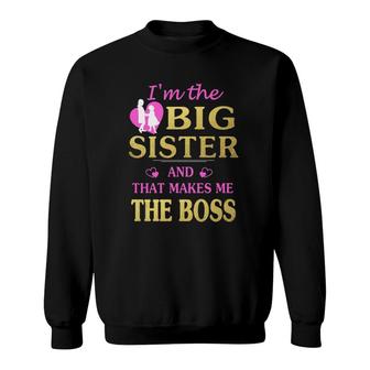 I'm The Big Sister And That Makes Me The Boss Sweatshirt | Mazezy AU