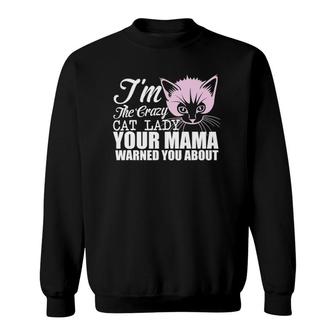 I'm The Crazy Cat Lady Your Mama Warned You About Sweatshirt | Mazezy