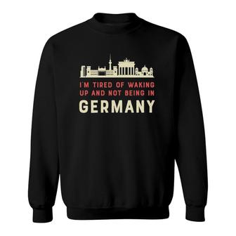 I’M Tired Of Waking Up And Not Being In Germany Berlin Sweatshirt | Mazezy DE