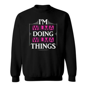 I'm Wilma Doing Wilma Things Funny First Name Gift Sweatshirt | Mazezy