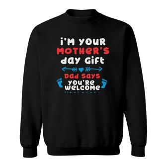 I'm Your Mother's Day Gift, Dad Says You're Welcome Sweatshirt | Mazezy