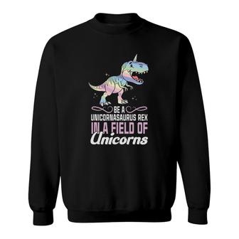 In A World Full Of Unicorns Be A Unicornasaurus Rex Dinosaur Sweatshirt | Mazezy