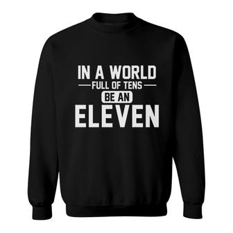 In A World Of Tens Be Eleven Sweatshirt | Mazezy