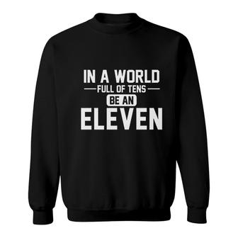 In A World Of Tens Be Eleven Sweatshirt | Mazezy