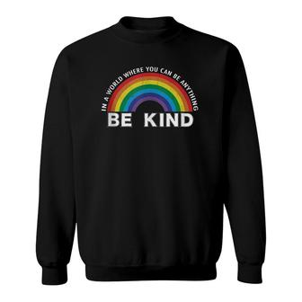 In A World Where You Can Be Anything Be Kind Gay Pride Lgbt Sweatshirt | Mazezy
