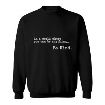 In A World Where You Can Be Anything Be Sweatshirt | Mazezy