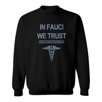 In Fauci We Trust Trust Science Not Morons Sweatshirt | Mazezy