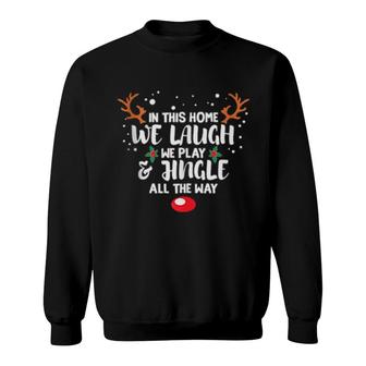 In This Home We Laugh We Play & Jingle All The Way Sweatshirt | Mazezy